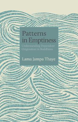 Patterns in Emptiness: Understanding Dependent Origination in Buddhism - Lama Jampa Thaye - cover