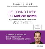 Le grand livre du magnétisme - Pratiques et protocoles énergétiques pour soulager les maux physiques
