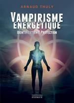 Vampirisme énergétique - Identification & protection (Nouvelle édition)