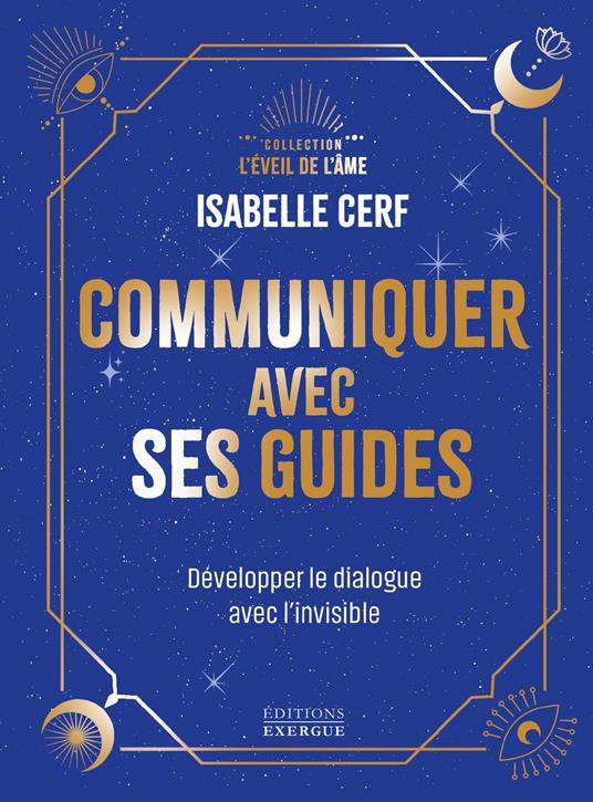 Communiquer avec ses guides - Développer le dialogue avec l'invisible