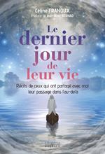 Le dernier jour de leur vie - Récits de ceux qui m'ont partagé leur passage dans l'au-delà