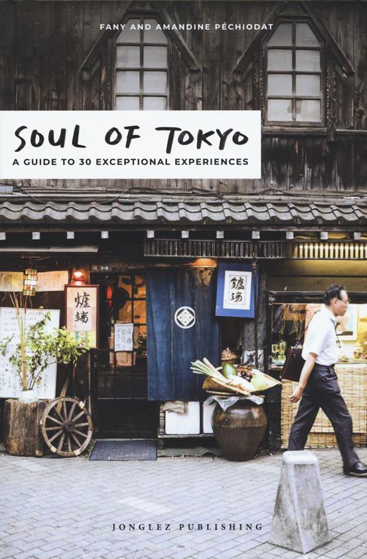 Soul of Tokyo. A guide to 30 exceptional experiences - Fany Pechiodat,Amandine Pechiodat - copertina