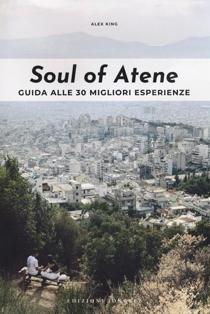 Soul of Atene. Guida alle 30 migliori esperienze - Alex King - Libro -  Jonglez 