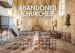 Abandoned churches. Unclaimed places of worship. Ediz. illustrata