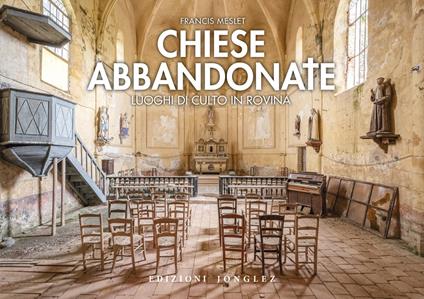 Chiese abbandonate. Luoghi di culto in rovina. Ediz. a colori - Francis Meslet - copertina