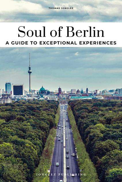 Soul of Berlin. A guide to the 30 best experiences - Thomas Jonglez - copertina