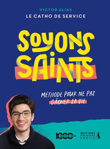 Soyons saints : Méthode pour ne pas gâcher sa vie