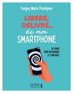 Libéré, délivré… de mon smartphone : 10 jours pour reprendre le contrôle