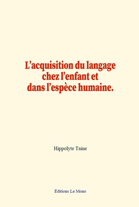 L'acquisition du langage chez l'enfant et dans l'espèce humaine. - Hippolyte Taine - ebook