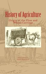 History of Agriculture : Origin of the Plow and Wheel-Carriage