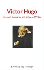 Victor Hugo : Life and Romances of a Great Writer
