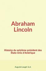 Abraham Lincoln : Histoire du seizième président des Etats-Unis d'Amérique