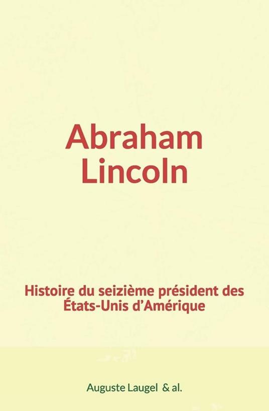Abraham Lincoln : Histoire du seizième président des Etats-Unis d'Amérique