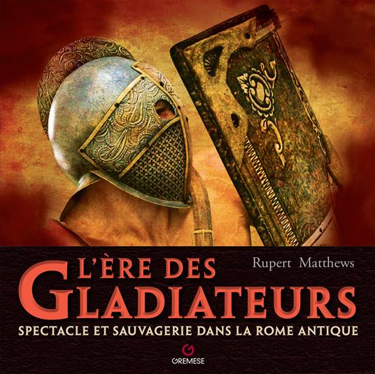 L'ere des gladiateurs. Spectacle et sauvagerie dans la Rome antique - Rupert Matthews - copertina