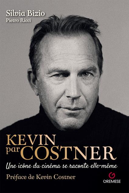 Kevin par Costner. Une icône du cinéma se raconte elle-même - Silvia Bizio,Pietro Ricci - copertina