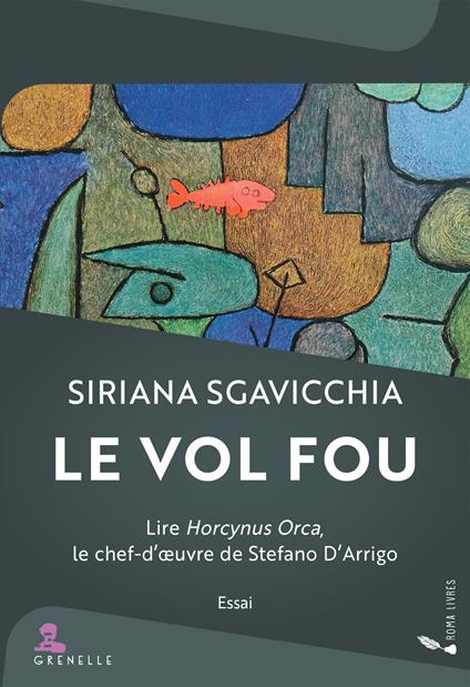 Le vol fou. Lire Horcynus Orca, le chef-d'œuvre de Stefano D'Arrigo - Siriana Sgavicchia - copertina