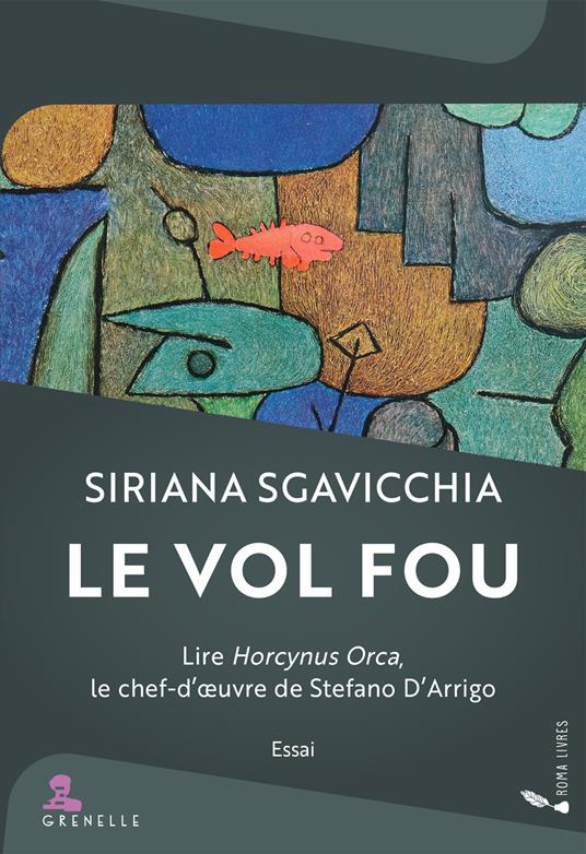 Le vol fou. Lire Horcynus Orca, le chef-d'œuvre de Stefano D'Arrigo - Siriana Sgavicchia - copertina