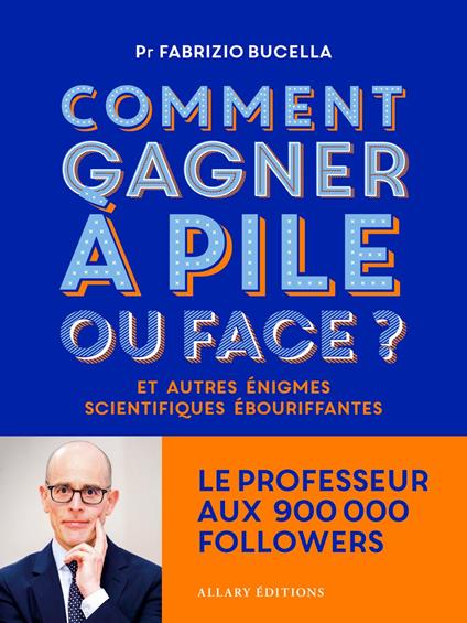 Comment gagner à pile ou face ? - Et autres énigmes scientifiques ébouriffantes
