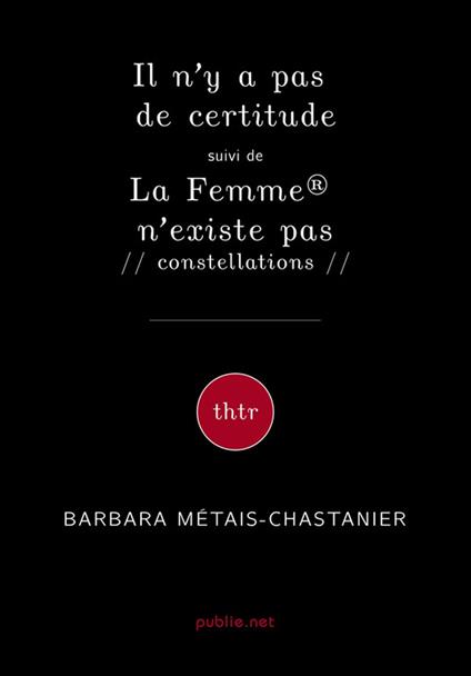Il n’y a pas de certitude suivi de La Femme® n’existe pas // constellations //