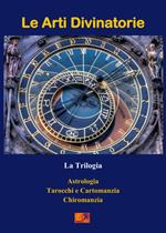 Le arti divinatorie. La trilogia: Astrologia-Tarocchi e cartomanzia-Chiromanzia