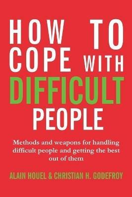How to cope with difficult people: Making human relations harmonious and effective - Alain Houel,Christian H Godefroy - cover