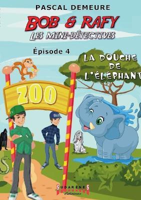 Bob et Rafy - Les mini-détectives Épisode 4: La douche de l'éléphant - Pacal Demeure - cover