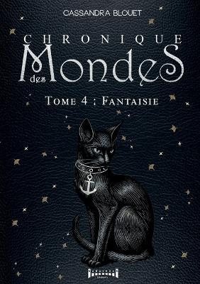 Chronique des mondes - Tome 4: Fantaisie - Cassandra Blouet - cover