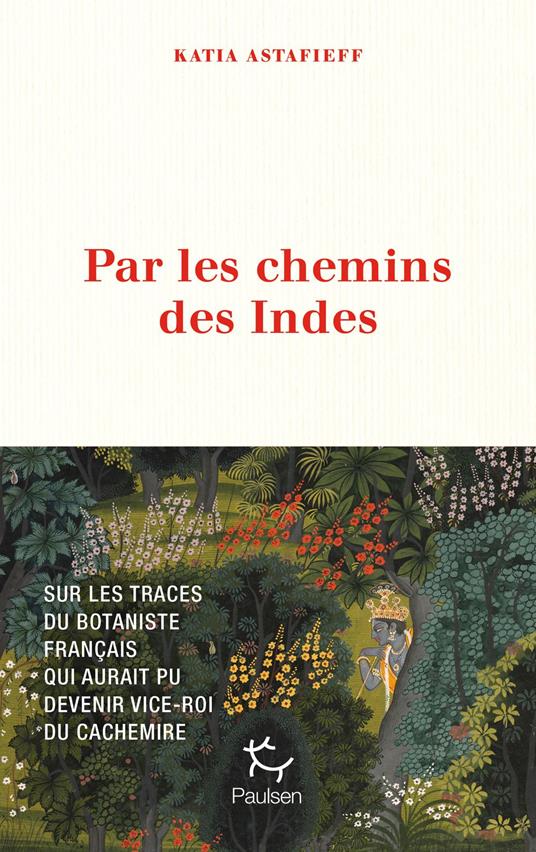Par les chemins des Indes - Le botaniste français qui aurait pu devenir vice-roi du Cachemire