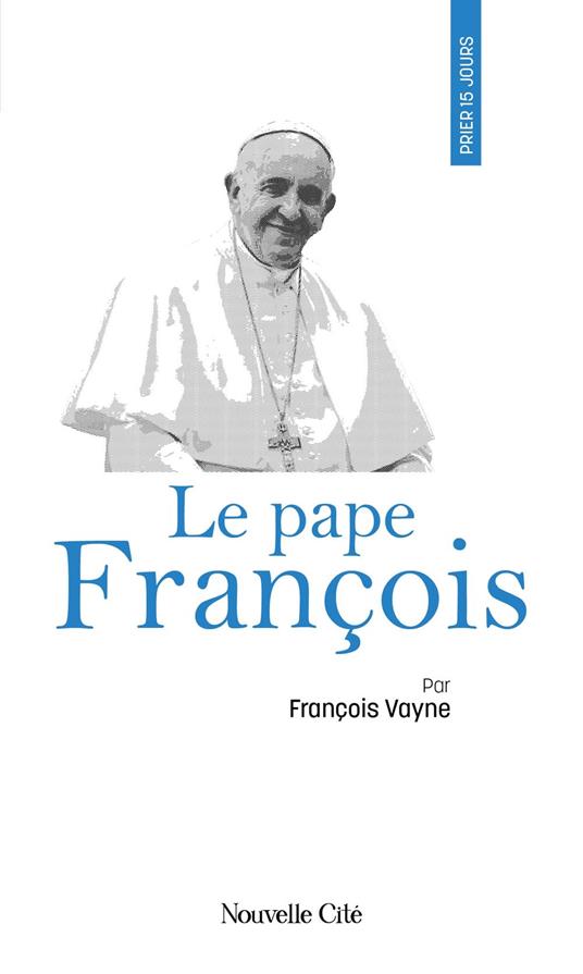 Prier 15 jours avec le pape François