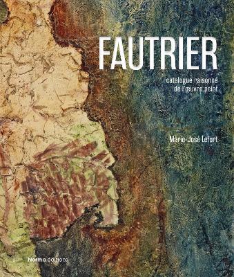 Jean Fautrier: Critical Catalogue of Paintings - Marie-José Lefort,Konstantina Minou - cover