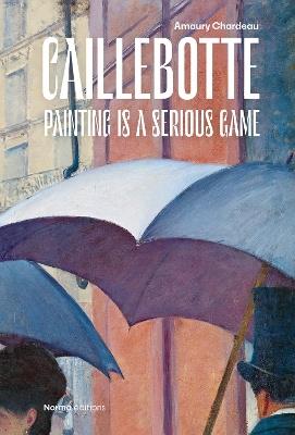 Caillebotte: Painting is a Serious Game - Amaury Chardeau - cover