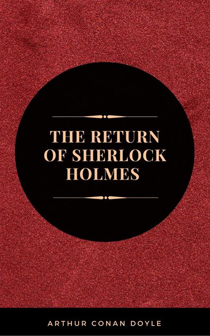Arthur Conan Doyle: The Return of Sherlock Holmes (The Sherlock Holmes novels and stories #6)