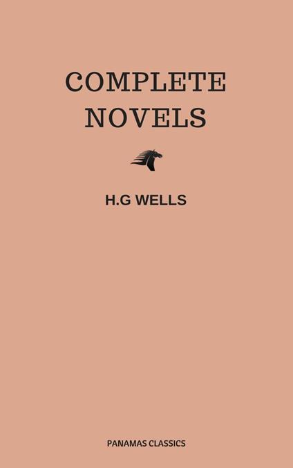 The Complete Novels of H. G. Wells (Over 55 Works: The Time Machine, The Island of Doctor Moreau, The Invisible Man, The War of the Worlds, The History of Mr. Polly, The War in the Air and many more!)