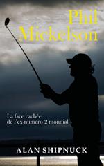 Phil Mickelson : La face cachée de l'ex-numéro 2 mondial