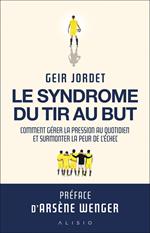 Le syndrome du tir au but : Comment gérer la pression au quotidien et surmonter la peur de l'échec