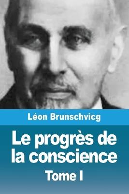 Le progrès de la conscience dans la philosophie occidentale: Tome I - Léon Brunschvicg - cover