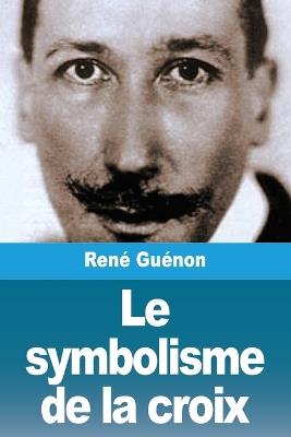 Le symbolisme de la croix - René Guénon - cover