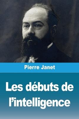 Les débuts de l'intelligence - Pierre Janet - cover