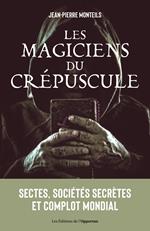 Les magiciens du crépuscule : Sectes, sociétés secrètes et complot mondial