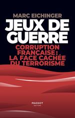 Jeux de guerre - Corruption française : la face cachée du terrorisme