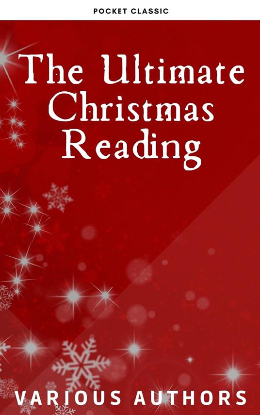 The Ultimate Christmas Reading: 400 Christmas Novels Stories Poems Carols  Legends (Illustrated Edition) - Louisa May Alcott,Hans Christian Andersen,Beecher Stowe Harriet,Charles Dickens - ebook