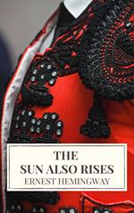 The Sun Also Rises by Ernest Hemingway: A Timeless Tale of Love, Loss, and Redemption in the Roaring Twenties