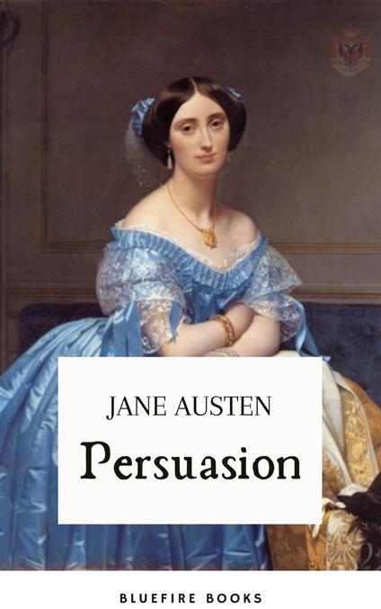 Persuasion: Jane Austen's Classic Tale of Second Chances - The Definitive eBook Edition - Jane Austen - ebook