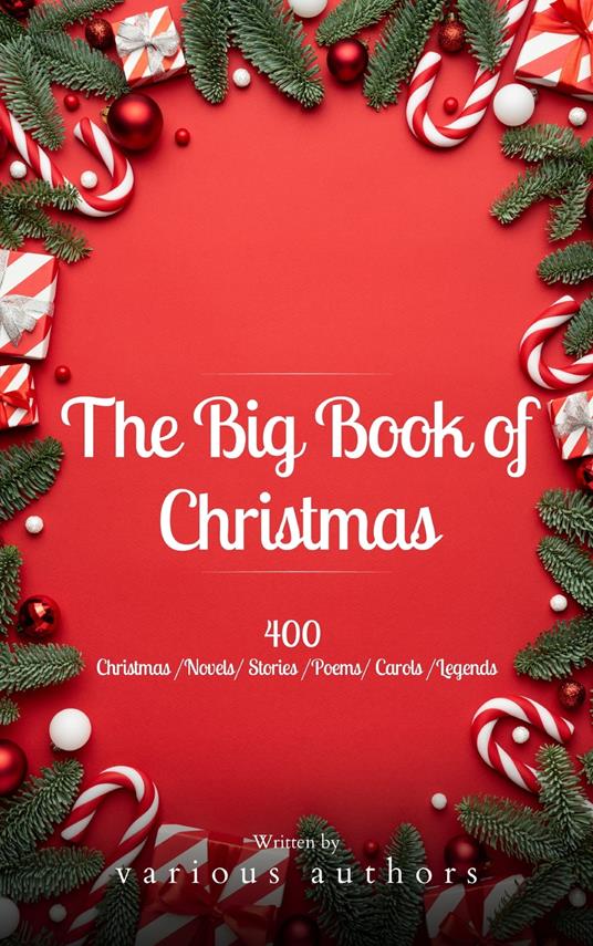 The Big Book of Christmas: A Festive Feast of 140+ Authors and 400+ Timeless Tales, Poems, and Carols! - Louisa May Alcott,Hans Christian Andersen,Beecher Stowe Harriet,Charles Dickens - ebook