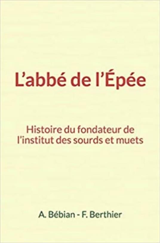 L’abbé de l’Épée : Histoire du fondateur de l’institut des sourds et muets