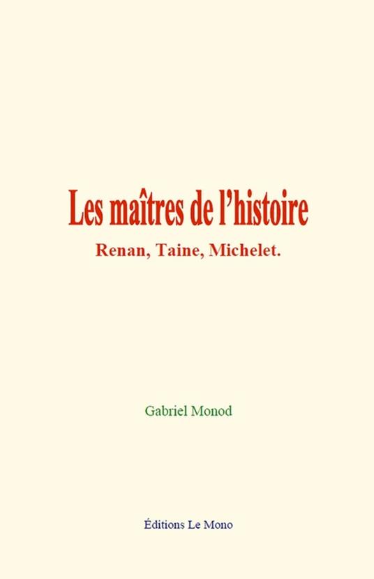 Les maîtres de l’histoire: Renan, Taine, Michelet