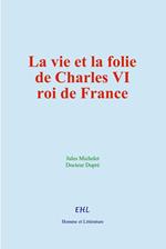 La vie et la folie de Charles VI, roi de France