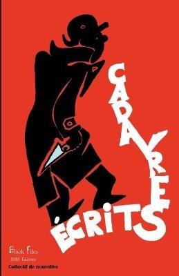 Cadavres Écrits: Dix auteurs, dix nouvelles assassines, dans la collection Black Files - Alain Maufinet,Franck Antunes,Yoann Laurent-Rouault - cover