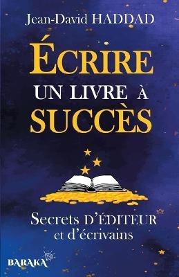 Ecrire un livre a succes: Secrets d'editeur et d'ecrivains - Jean-David Haddad - cover