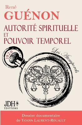 Autorité spirituelle et pouvoir temporel: Édition 2024 - Dossier documentaire de Yoann Laurent-Rouault - René Guénon - cover